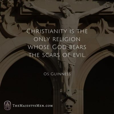 A quote graphic by The Majesty's Men with a quote from Os Guinness that says that Christianity is the only religion whose God bears the scars of evil.